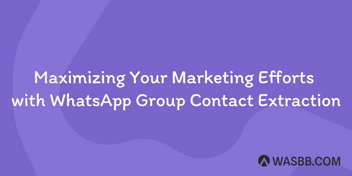 Maximizing Your Marketing Efforts with WhatsApp Group Contact Extraction